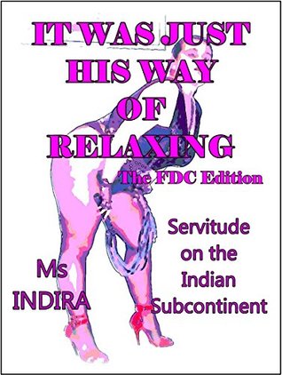Full Download It Was Just His Way of Relaxing-The FDC Edition : Servitude on the Indian Subcontinent - Indira file in PDF