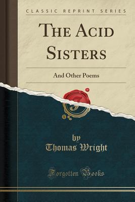Download The Acid Sisters: And Other Poems (Classic Reprint) - Thomas Wright | ePub