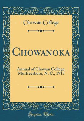 Read Online Chowanoka: Annual of Chowan College, Murfreesboro, N. C., 1915 (Classic Reprint) - Chowan College file in ePub
