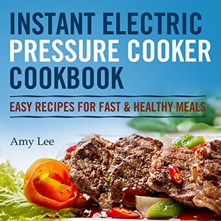 Read Instant Electric Pressure Cooker Cookbook: Easy Recipes for Fast & Healthy Meals - Amy Lee | ePub