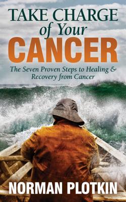 Read Online Take Charge of Your Cancer: The Seven Proven Steps to Healing & Recovery from Cancer - Norman Plotkin | ePub