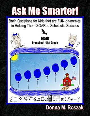 Read Ask Me Smarter! Math: Brain Questions for Kids that are FUN-da-men-tal in Helping Them SOAR to Scholastic Success Preschool - 5th Grade - Donna Roszak file in PDF