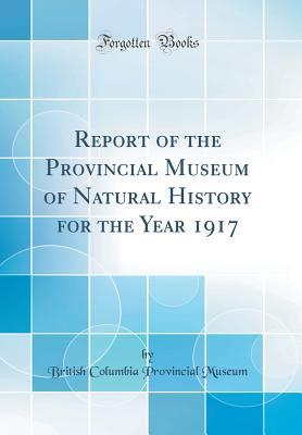 Read Report of the Provincial Museum of Natural History for the Year 1917 (Classic Reprint) - British Columbia Provincial Museum | ePub