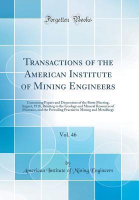 Full Download Transactions of the American Institute of Mining Engineers, Vol. 46: Containing Papers and Discussions of the Butte Meeting, August, 1918, Relating to the Geology and Mineral Resources of Montana, and the Prevailing Practice in Mining and Metallurgy - American Institute of Mining Engineers file in ePub