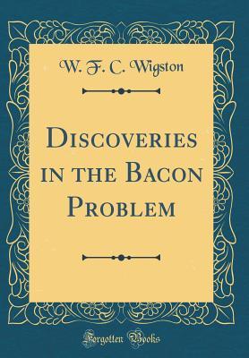 Download Discoveries in the Bacon Problem (Classic Reprint) - W F C Wigston | PDF