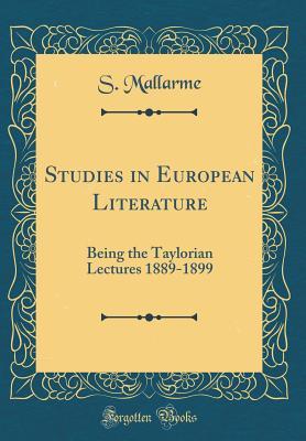 Read Studies in European Literature: Being the Taylorian Lectures 1889-1899 (Classic Reprint) - S Mallarme | ePub