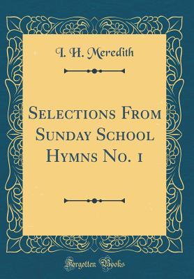 Full Download Selections from Sunday School Hymns No. 1 (Classic Reprint) - Isaac Hickman Meredith file in PDF