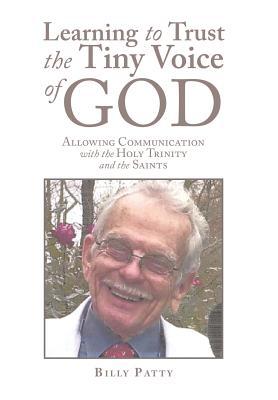 Full Download Learning to Trust the Tiny Voice of God: Allowing Communication with the Holy Trinity and the Saints - Billy Patty | ePub