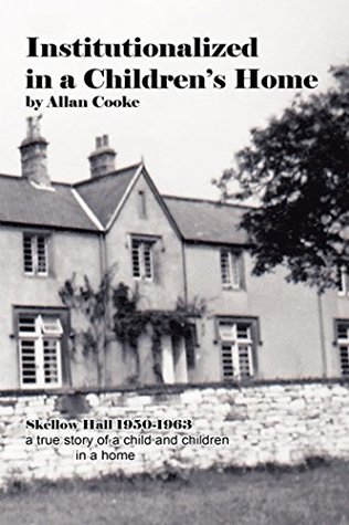Download Institutionalized in a Children’S Home: Skellow Hall 1950-1963 a True Story of a Child and Children in a Home: Skellow Hall 1950-1963  Story of a Child and Children in a Home - Allan Cooke file in ePub
