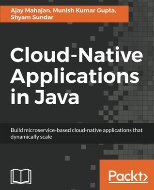 Full Download Cloud-Native Applications in Java: Build microservice-based cloud-native applications that dynamically scale - Ajay Mahajan | PDF
