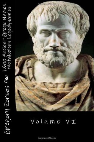 Download 1,500 Ancient Greek Names Metalexicon Logodynamics: Volume VI - Gregory Zorzos | PDF