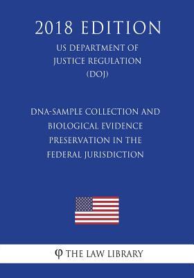Read Online Dna-Sample Collection and Biological Evidence Preservation in the Federal Jurisdiction (Us Department of Justice Regulation) (Doj) (2018 Edition) - The Law Library file in ePub