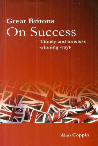 Read Great Britons on Success: Timely and Timeless Winning Ways - Alan Coppin | PDF