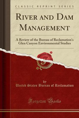 Download River and Dam Management: A Review of the Bureau of Reclamation's Glen Canyon Environmental Studies (Classic Reprint) - United States Bureau of Reclamation | PDF