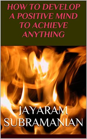 Download HOW TO DEVELOP A POSITIVE MIND TO ACHIEVE ANYTHING - JAYARAM SUBRAMANIAN file in ePub