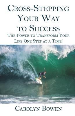 Full Download Cross-Stepping Your Way to Success: The Power to Transform Your Life One Step at a Time! - Carolyn M. Bowen file in PDF