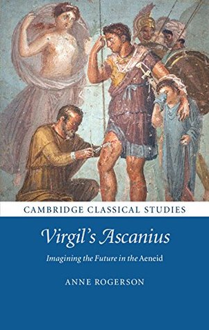 Read Online Virgil's Ascanius: Imagining the Future in the Aeneid (Cambridge Classical Studies) - Anne Rogerson | ePub