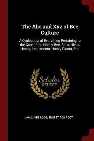 Download The ABC and Xyz of Bee Culture: A Cyclopedia of Everything Pertaining to the Care of the Honey-Bee; Bees, Hives, Honey, Implements, Honey-Plants, Etc. - Amos Ives Root file in ePub