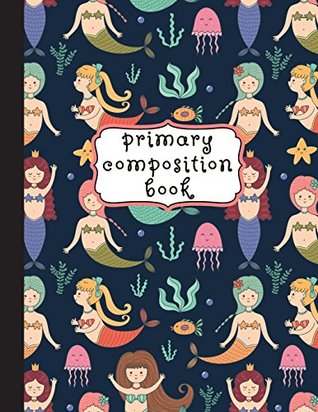 Full Download Primary Composition Book: Primary Composition Notebook K-2, Mermaid Notebook For Girls, Handwriting Notebook, Kindergarten Composition Book (Top Line,  For Kindergarten, 1st, & 2nd Grades, 8.5x11 -  | PDF