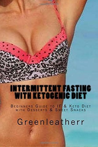 Read Intermittent Fasting with Ketogenic Diet: Beginners Guide to IF & Keto Diet with Desserts & Sweet Snacks - Greenleatherr | PDF