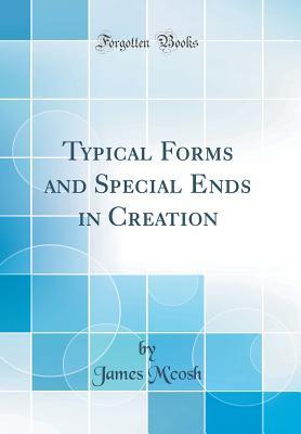 Read Typical Forms and Special Ends in Creation (Classic Reprint) - James McCosh | PDF