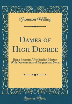 Read Dames of High Degree: Being Portraits After English Masters with Decorations and Biographical Notes (Classic Reprint) - Thomson Willing | PDF