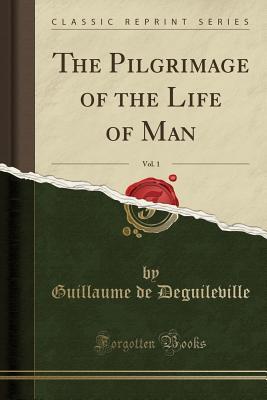 Read Online The Pilgrimage of the Life of Man, Vol. 1 (Classic Reprint) - Guillaume de Deguileville | PDF