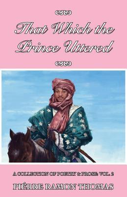 Read Online That Which the Prince Uttered: A Collection of Poetry & Prose: Vol. 2 - Piérre Ramon Thomas file in PDF
