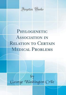 Full Download Phylogenetic Association in Relation to Certain Medical Problems (Classic Reprint) - George Washington Crile | ePub