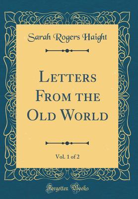 Full Download Letters from the Old World, Vol. 1 of 2 (Classic Reprint) - Sarah Rogers Haight | ePub