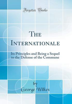 Download The Internationale: Its Principles and Being a Sequel to the Defense of the Commune (Classic Reprint) - George Wilkes | ePub
