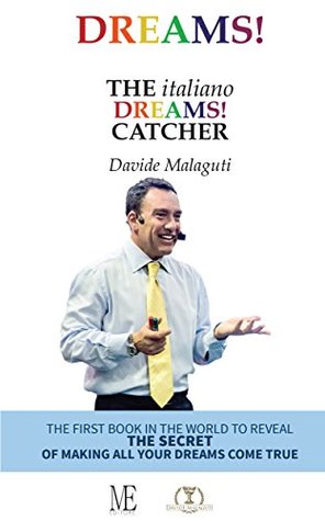 Full Download The Italiano Dreams Catcher: THE FIRST BOOK IN THE WORLD TO REVEAL THE SECRET OF MAKING ALL YOUR DREAMS COME TRUE - Davide Malaguti file in PDF