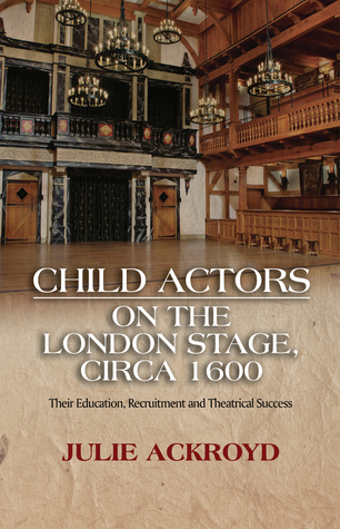 Download Child Actors on the London Stage, circa 1600: Their Education, Recruitment and Theatrical Success - Julie Ackroyd | ePub