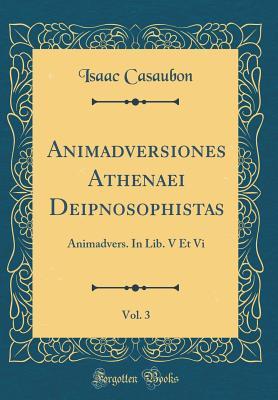 Download Animadversiones Athenaei Deipnosophistas, Vol. 3: Animadvers. in Lib. V Et VI (Classic Reprint) - Isaac Casaubon | ePub