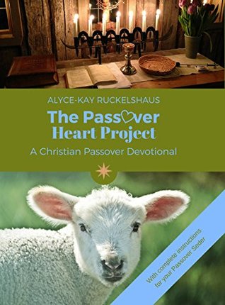 Read The Passover Heart Project: A Christian Passover Devotional (Celebrations Book 3) - Alyce-Kay Ruckelshaus file in PDF