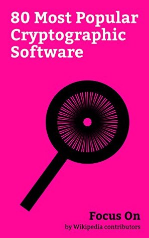 Full Download Focus On: 80 Most Popular Cryptographic Software: Encryption Software, Pretty Good Privacy, Signal (software), Trusted Platform Module, BitLocker, Bcrypt,  I2P, Comparison of VoIP Software, etc. - Wikipedia contributors file in ePub