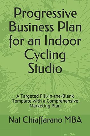 Download Progressive Business Plan for an Indoor Cycling Studio: A Targeted Fill-in-the-Blank Template with a Comprehensive Marketing Plan - Nat Chiaffarano file in ePub