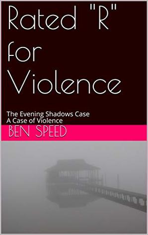 Read Online Rated R for Violence: The Evening Shadows Case A Case of Violence (Sonny Walters Series) - Ben Speed | PDF