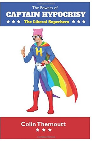 Read The Powers of Captain Hypocrisy: The Liberal Superhero - Colin Themoutt | PDF