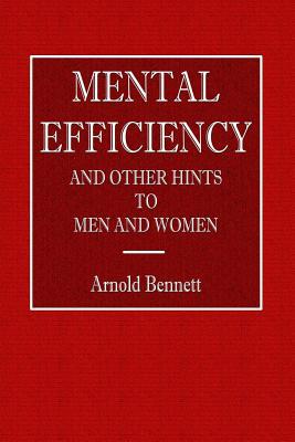 Full Download Mental Efficiency: And Other Hints to Men and Women - Arnold Bennett | ePub