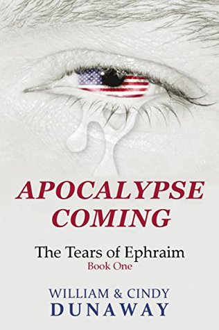 Full Download Apocalypse Coming: A Novel of Tribulation and Survival (The Tears of Ephraim Book 1) - William Dunaway file in PDF
