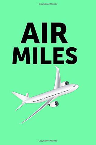 Read Online Air Miles: Keep track of all your frequent flyer miles in this Air Miles logbook - Lawrence Westfall | ePub