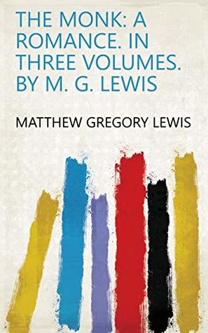 Download The Monk: A Romance. In Three Volumes. By M. G. Lewis - Matthew Lewis | PDF