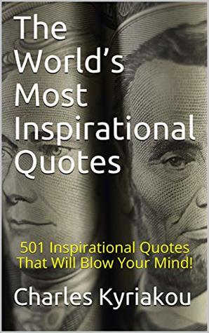 Download The World’s Most Inspirational Quotes: 501 Inspirational Quotes That Will Blow Your Mind! - Charles Kyriakou | PDF