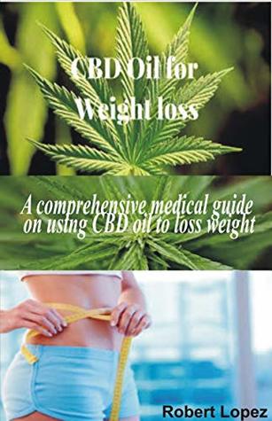 Read Online CBD OIL FOR WEIGHT LOSS: A comprehensive medical guide on using CBD oil to loss weight - Robert Lopez file in PDF