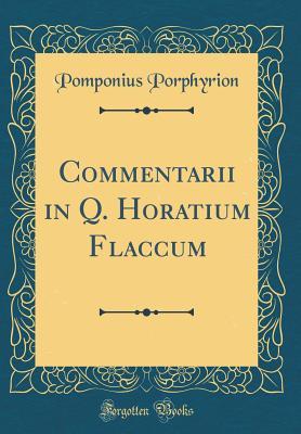 Read Online Commentarii in Q. Horatium Flaccum (Classic Reprint) - Pomponius Porphyrion file in PDF