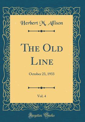 Read Online The Old Line, Vol. 4: October 23, 1933 (Classic Reprint) - Herbert M Allison | PDF