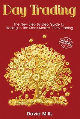 Read Day Trading: The New Step by Step Guide to Trading in the Stock Market, Forex Trading - David Mills | PDF