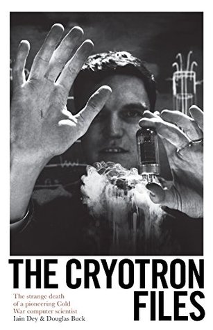 Full Download The Cryotron Files: The strange death of a pioneering Cold War computer scientist - Douglas Buck file in PDF