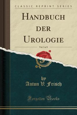 Read Online Handbuch Der Urologie, Vol. 3 of 3 (Classic Reprint) - Anton V Frisch | ePub